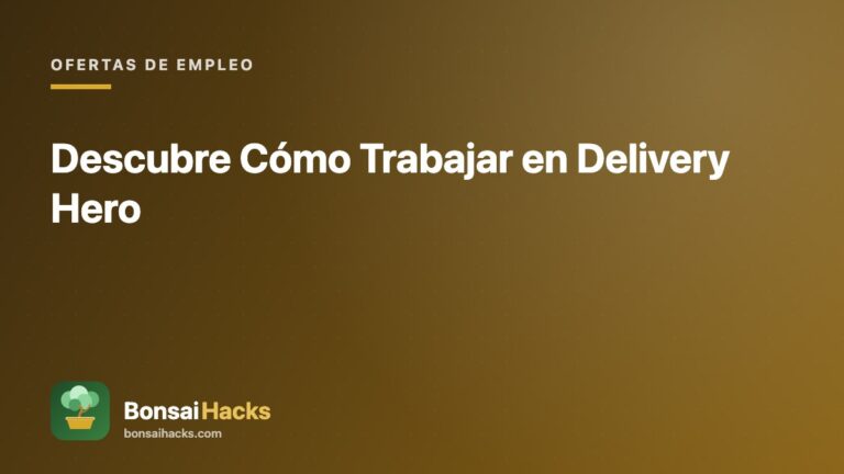 Descubre Cómo Trabajar en Delivery Hero – BonsaiHacks