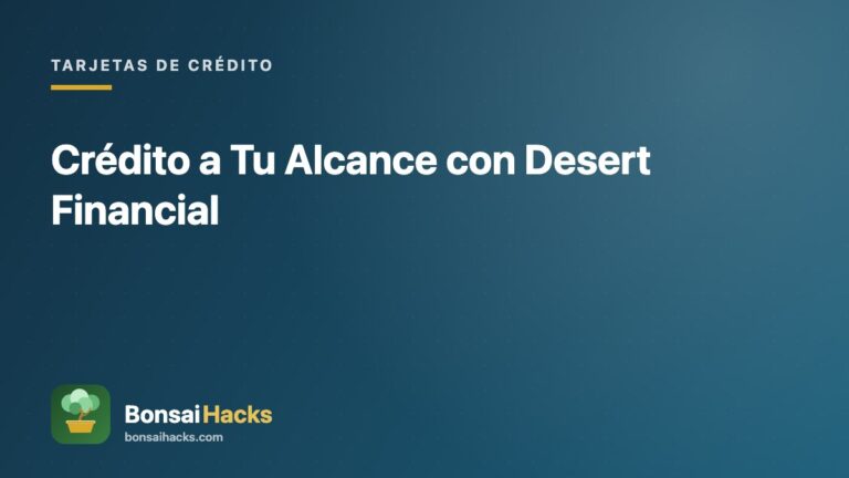 Crédito a Tu Alcance con Desert Financial – BonsaiHacks