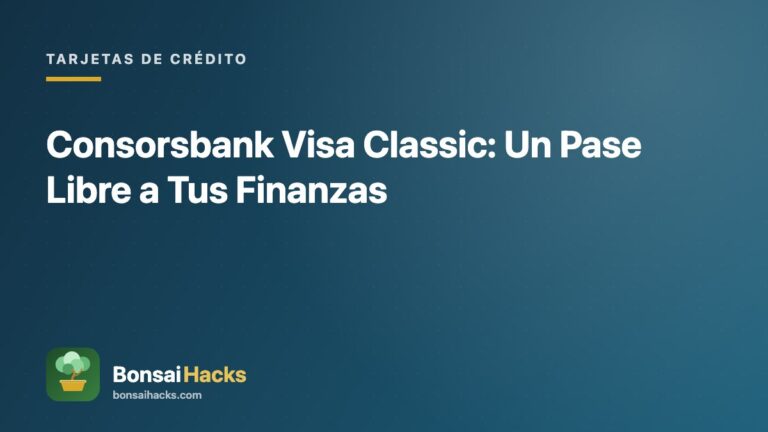 Consorsbank Visa Classic: Un Pase Libre a Tus Finanzas – BonsaiHacks