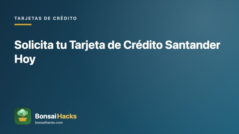 Solicita tu Tarjeta de Crédito Santander Hoy – BonsaiHacks