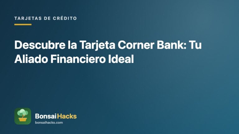 Descubre la Tarjeta Corner Bank: Tu Aliado Financiero Ideal – BonsaiHacks