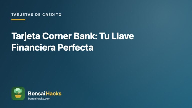 Tarjeta Corner Bank: Tu Llave Financiera Perfecta – BonsaiHacks