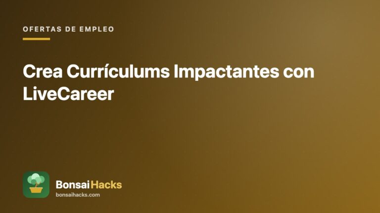 Crea Currículums Impactantes con LiveCareer – BonsaiHacks